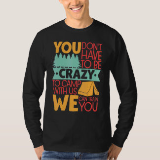 Sie müssen nicht verrückt sein, um mit uns zu camp T-Shirt