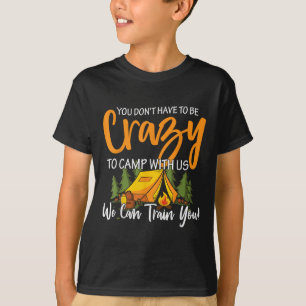 Sie müssen nicht verrückt sein, um mit uns zu camp T-Shirt