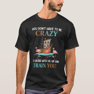 Sie müssen nicht verrückt sein, um mit uns zu crui T-Shirt