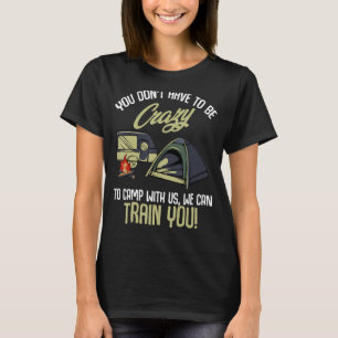 Sie müssen nicht verrückt sein, um mit uns zu zelt T-Shirt