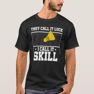 Sie nennen es, wenn ich es Geschicklichkeit Badmin T-Shirt