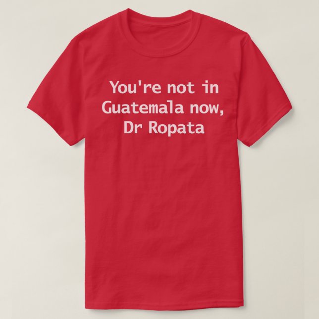 Sie nicht in Guatemala Jetzt Dr. Ropata Zitat Funn T-Shirt (Design vorne)