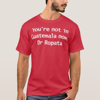 Sie nicht in Guatemala Jetzt Dr. Ropata Zitat Funn T-Shirt