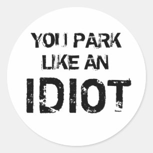 SIE PARKEN WIE EIN IDIOT RUNDER AUFKLEBER