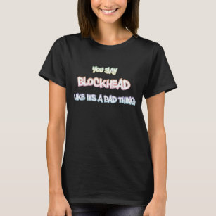 Sie sagen Blockhead T-Shirt