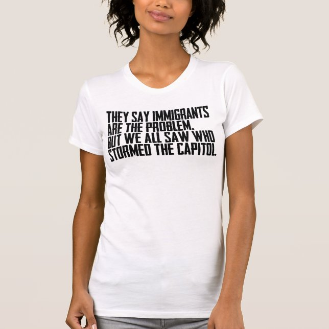 Sie sagen, Einwanderer sind das Problem, aber wir  T-Shirt (Vorderseite)