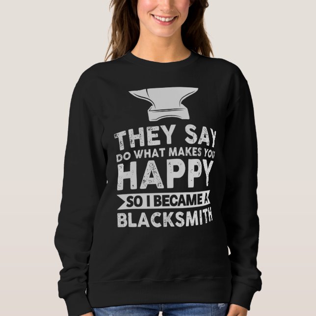 Sie sagen, was dich glücklich macht, Blacksmith-Sc Sweatshirt (Vorderseite)
