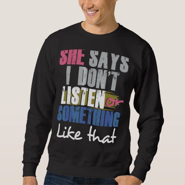Sie sagt, ich höre nicht zu oder so. sweatshirt (Vorderseite)