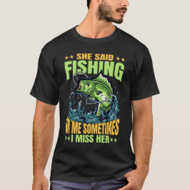 Sie sagte, Fischen oder ich vermisse manchmal ihr  T-Shirt