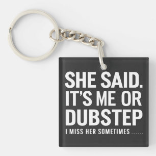 Sie sagte, ich oder Dubstep, ich vermisse sie manc Schlüsselanhänger