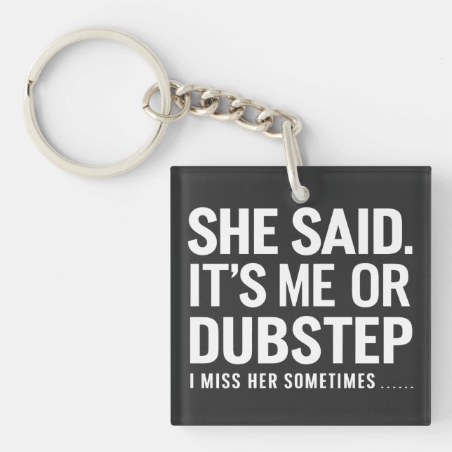 Sie sagte, ich oder Dubstep, ich vermisse sie manc Schlüsselanhänger (Vorderseite)