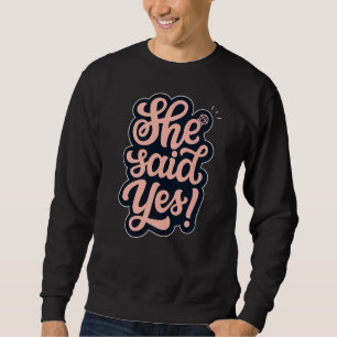Sie sagte ja Ehe Vorschlag Paare Verlobung Sweatshirt