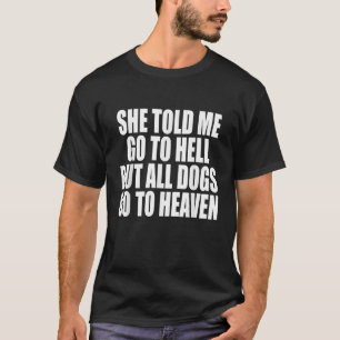 Sie sagte mir, ich soll zur Hölle, aber alle Hunde T-Shirt