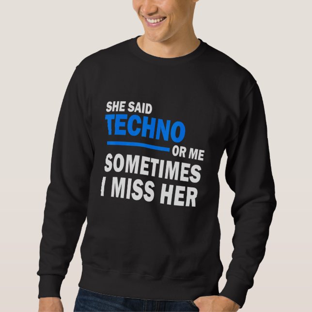Sie sagte Techno oder mich Manchmal vermisse ich i Sweatshirt (Vorderseite)
