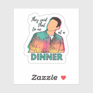 Sie sagten mir das bei einem Abendessen auf einem  Aufkleber