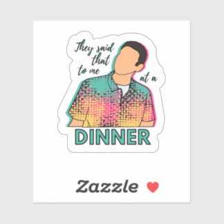 Sie sagten mir das bei einem Abendessen auf einem Aufkleber