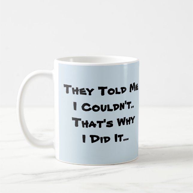 Sie sagten mir, ich könnte nicht - Tasse-A-Tube-Ka Kaffeetasse (Links)