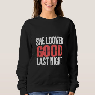 Sie sah letzte Nacht betrunken aus Witz über Kater Sweatshirt