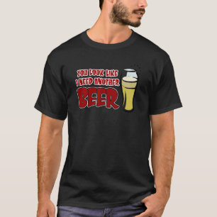 Sie schauen, wie ich ein anderes Bier benötige T-Shirt