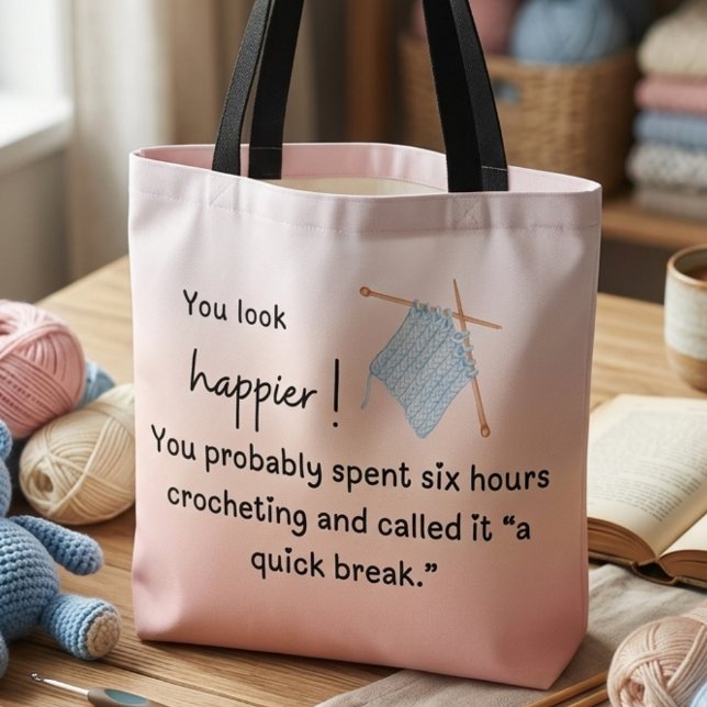 Sie sehen glücklich aus - Funny Crocheting (You look happier! "You probably spent six hours crocheting and called it a quick break" tote )