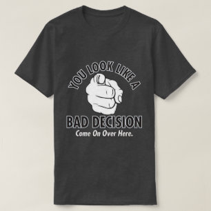 Sie sehen wie eine schlechte Entscheidung aus T-Shirt