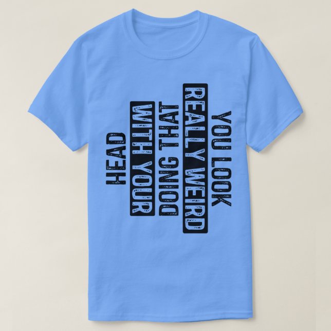 Sie sehen wirklich seltsam aus, wenn Sie das mit I T-Shirt (Design vorne)