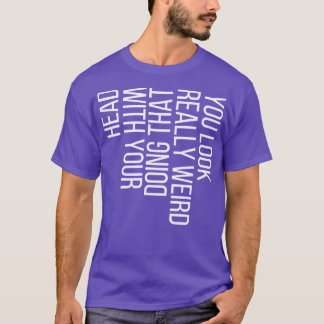 Sie sehen wirklich seltsam aus, wenn Sie das mit I T-Shirt