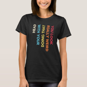 Sie sehen wirklich seltsam aus, wenn Sie das mit I T-Shirt