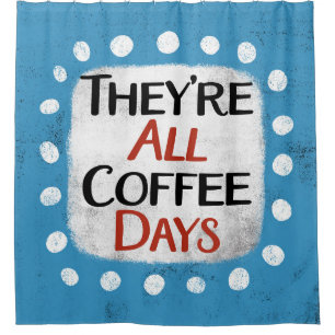 Sie sind alle Kaffeetage Duschvorhang