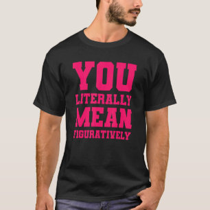Sie sind buchstäblich Figurativ Gemein T-Shirt