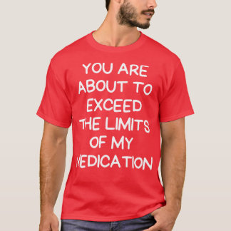 Sie sind dabei, die Grenzen meiner Medikation zu ü T-Shirt