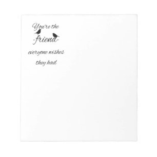 Sie sind der Freund, den jeder wünscht, dass sie Notizblock