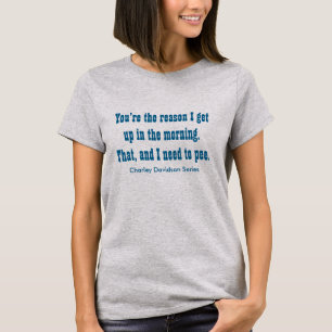 Sie sind der Grund, den ich am Morgen aufstehe T-Shirt