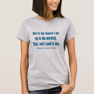 Sie sind der Grund, den ich am Morgen aufstehe T-Shirt