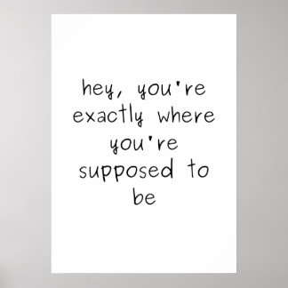 Sie sind genau dort, wo Sie sein sollen Poster