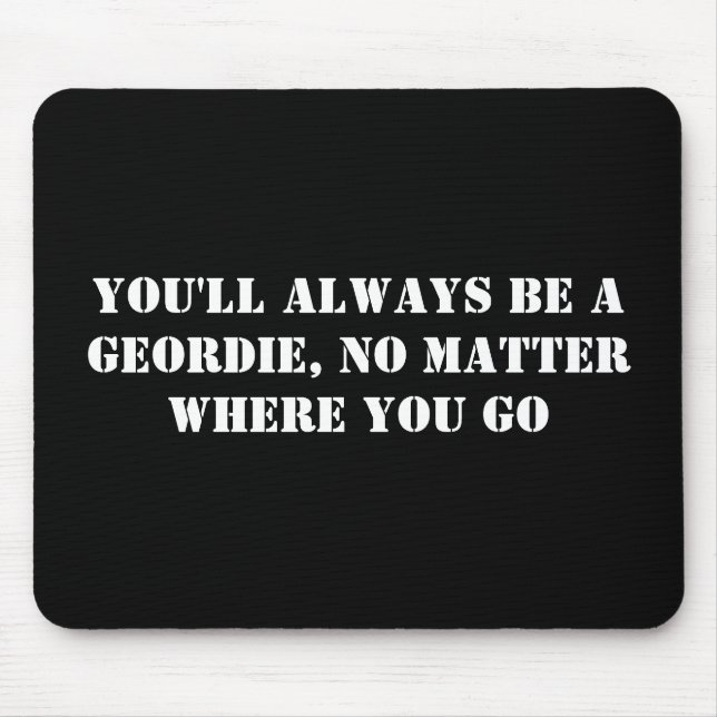 Sie sind immer ein Geordie, egal wo Sie gehen Mousepad (Vorne)