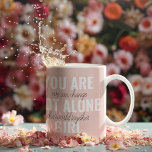 Sie sind nicht allein Mädchen positive Motivation  Kaffeetasse<br><div class="desc">Sie sind nicht allein Mädchen positive Motivation Zitat</div>