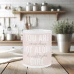 Sie sind nicht allein Mädchen positive Motivation  Mattglastasse<br><div class="desc">Sie sind nicht allein Mädchen positive Motivation Zitat</div>