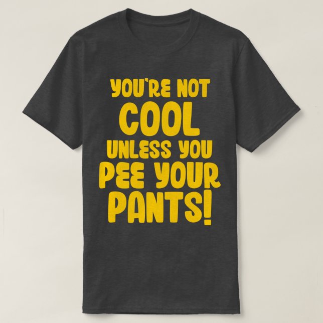 Sie sind nicht Cool, wenn Sie Ihre Hosen nicht pis T-Shirt (Design vorne)