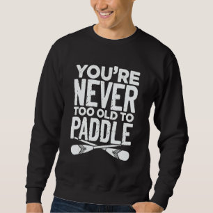 Sie sind nie zu alt, um Drachenboot zu paddeln Sweatshirt