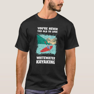 Sie sind nie zu alt, um Whitewater-Kajakfahren zu T-Shirt