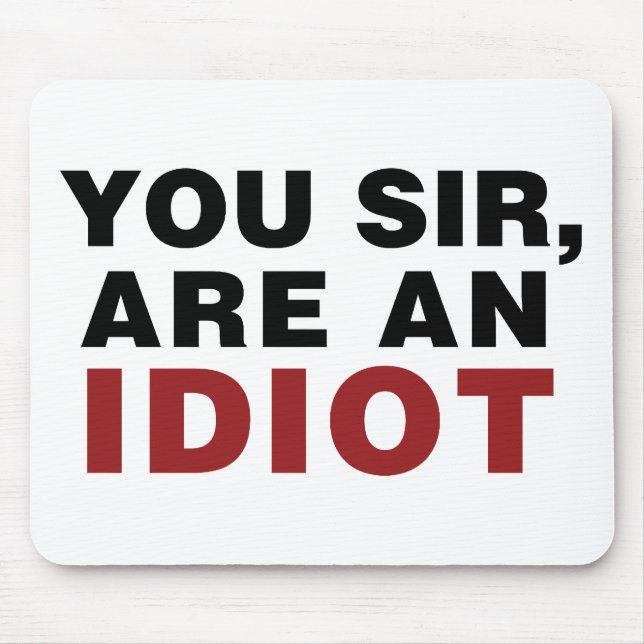 Sie, Sir, sind Idiot Mousepad (Vorne)
