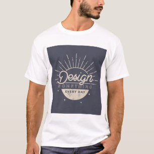 Sie sollten jeden Tag etwas Neues entwerfen T - Sh T-Shirt