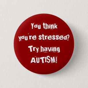 Sie thinkyou're betont? Versuch, der AUTISMUS hat! Button