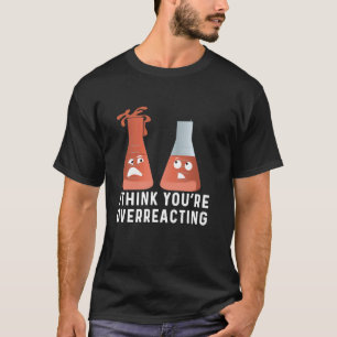 Sie überreagieren den Chemie-Spaß, Funny Scienc T-Shirt