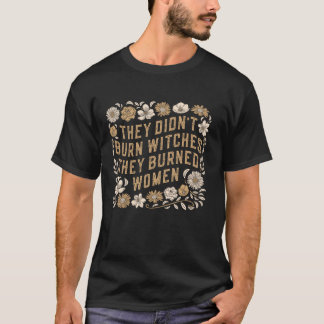 Sie verbrannten keine Hexen, die sie gebrannten Fr T-Shirt