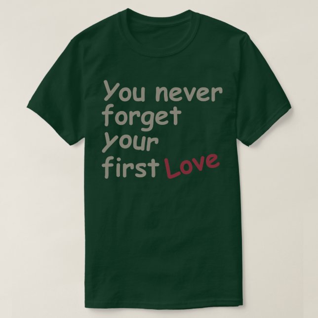 Sie vergessen nie Ihre erste Liebe T-Shirt (Design vorne)