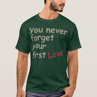 Sie vergessen nie Ihre erste Liebe T-Shirt