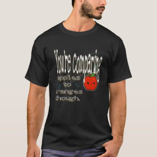 Sie vergleichen Äpfel mit Orangen. T-Shirt