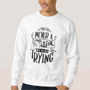 Sie verlieren nie, bis Sie aufhören zu versuchen Sweatshirt